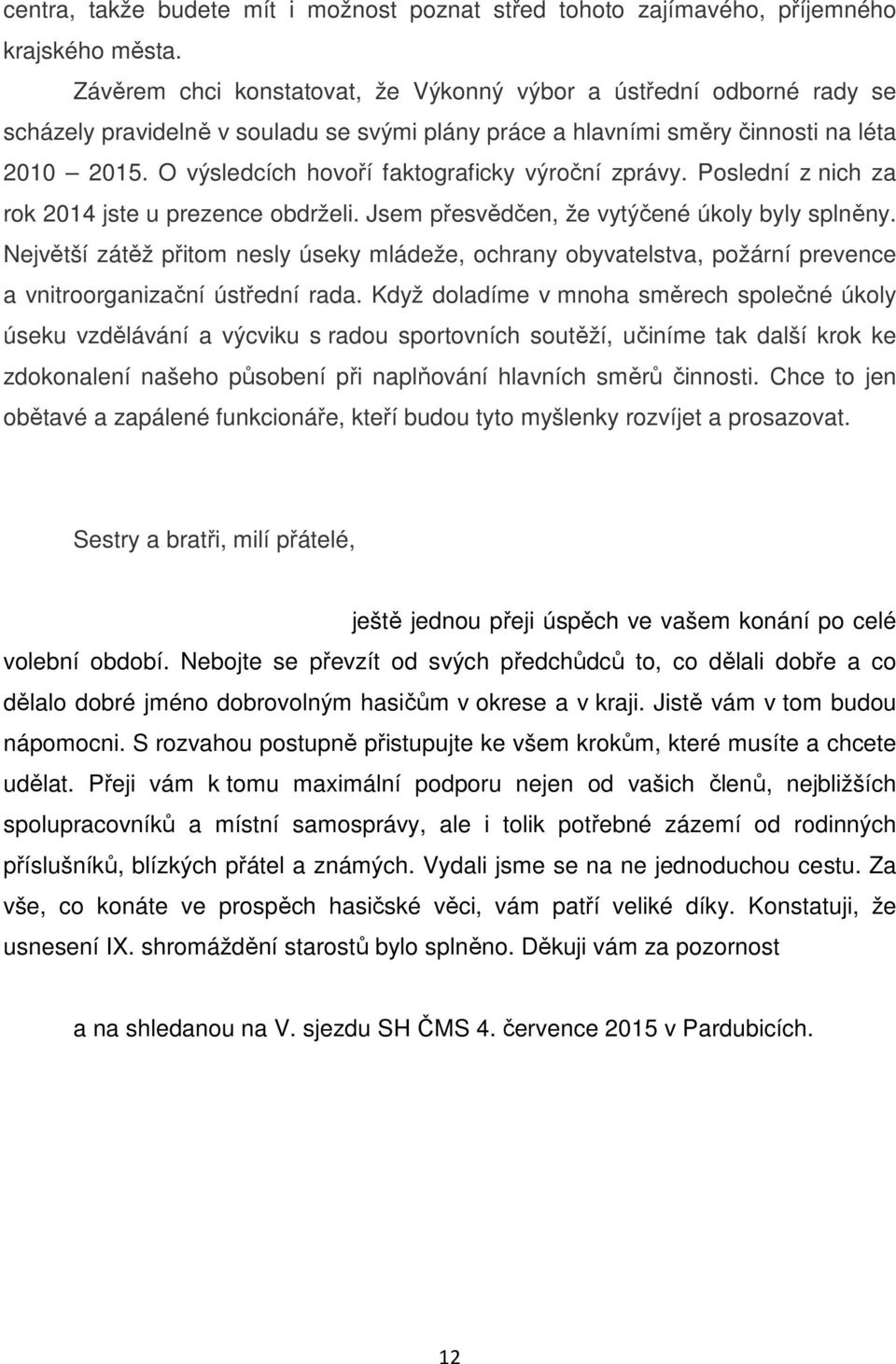 O výsledcích hovoří faktograficky výroční zprávy. Poslední z nich za rok 2014 jste u prezence obdrželi. Jsem přesvědčen, že vytýčené úkoly byly splněny.