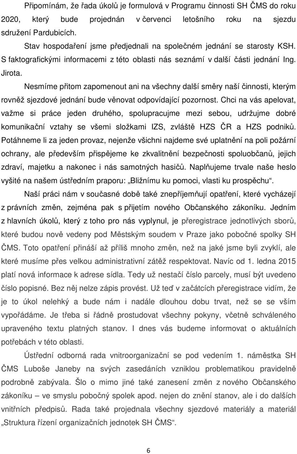 Nesmíme přitom zapomenout ani na všechny další směry naší činnosti, kterým rovněž sjezdové jednání bude věnovat odpovídající pozornost.