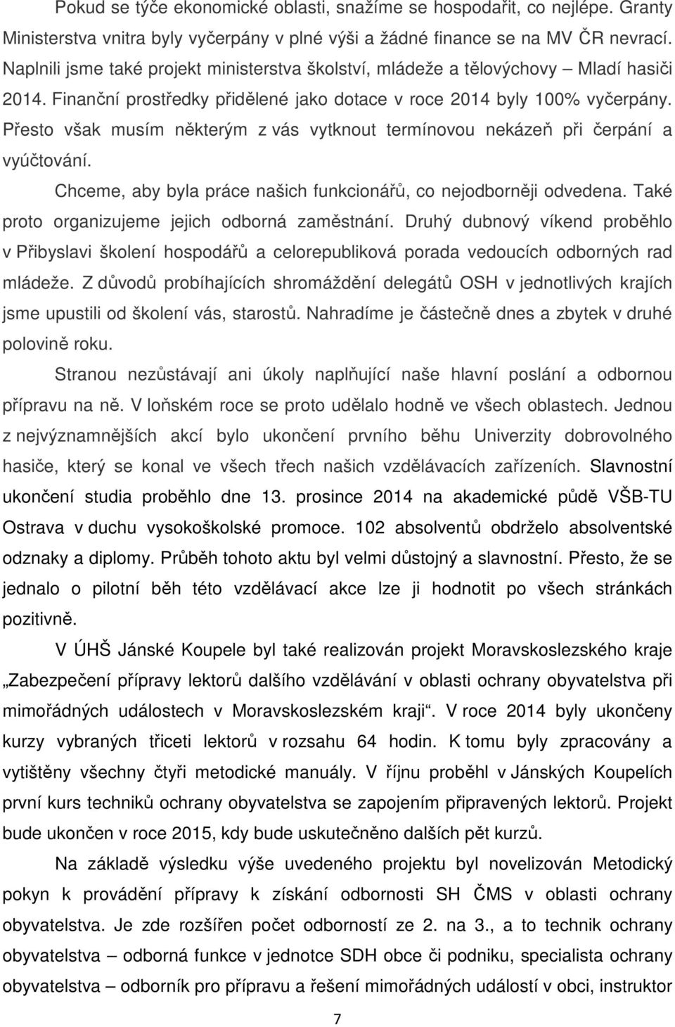 Přesto však musím některým z vás vytknout termínovou nekázeň při čerpání a vyúčtování. Chceme, aby byla práce našich funkcionářů, co nejodborněji odvedena.