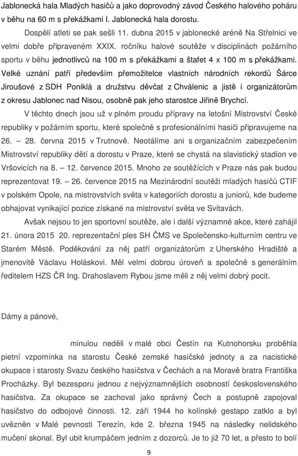 ročníku halové soutěže v disciplinách požárního sportu v běhu jednotlivců na 100 m s překážkami a štafet 4 x 100 m s překážkami.