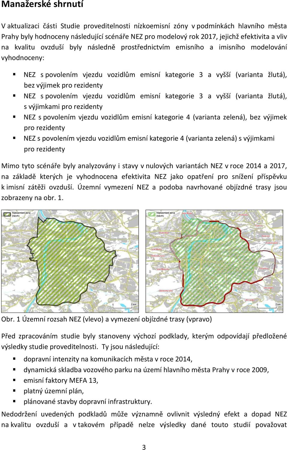 rezidenty NEZ s povolením vjezdu vozidlům emisní kategorie 3 a vyšší (varianta žlutá), s výjimkami pro rezidenty NEZ s povolením vjezdu vozidlům emisní kategorie 4 (varianta zelená), bez výjimek pro