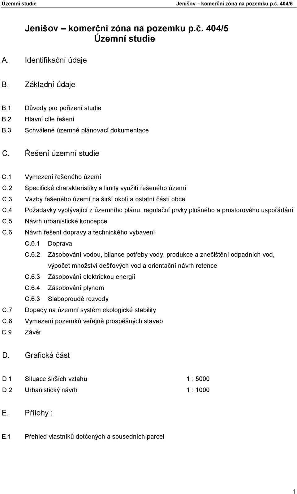 4 Požadavky vyplývající z územního plánu, regulační prvky plošného a prostorového uspořádání C.5 Návrh urbanistické koncepce C.6 