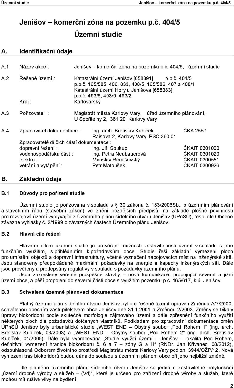 3 Pořizovatel : Magistrát města Karlovy Vary, úřad územního plánování, U Spořitelny 2, 361 20 Karlovy Vary A.4 Zpracovatel dokumentace : ing. arch.