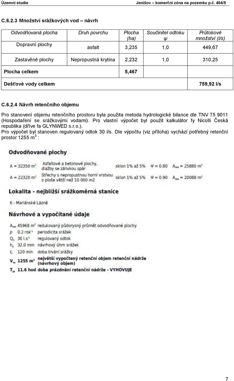 Zastavěné plochy Nepropustná krytina 2,232 1,0 310,25 Plocha celkem 5,467 Dešťové vody celkem 759,92 l/s 4 Návrh retenčního objemu Pro stanovení objemu retenčního