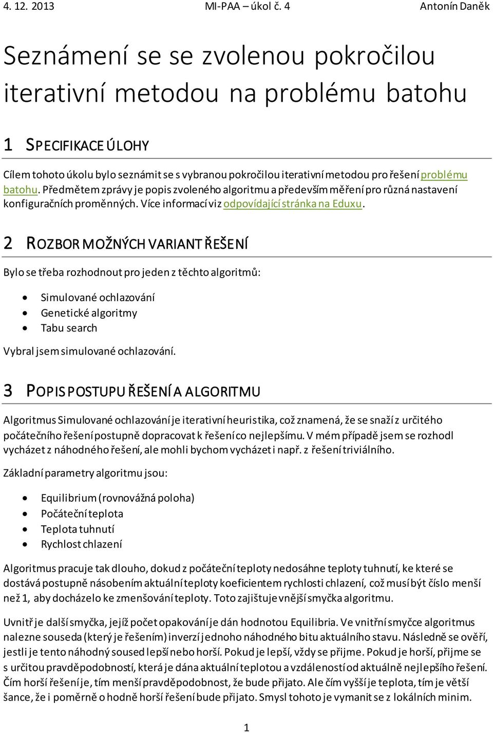 problému batohu. Předmětem zprávy je popis zvoleného algoritmu a především měření pro různá nastavení konfiguračních proměnných. Více informací viz odpovídající stránka na Eduxu.