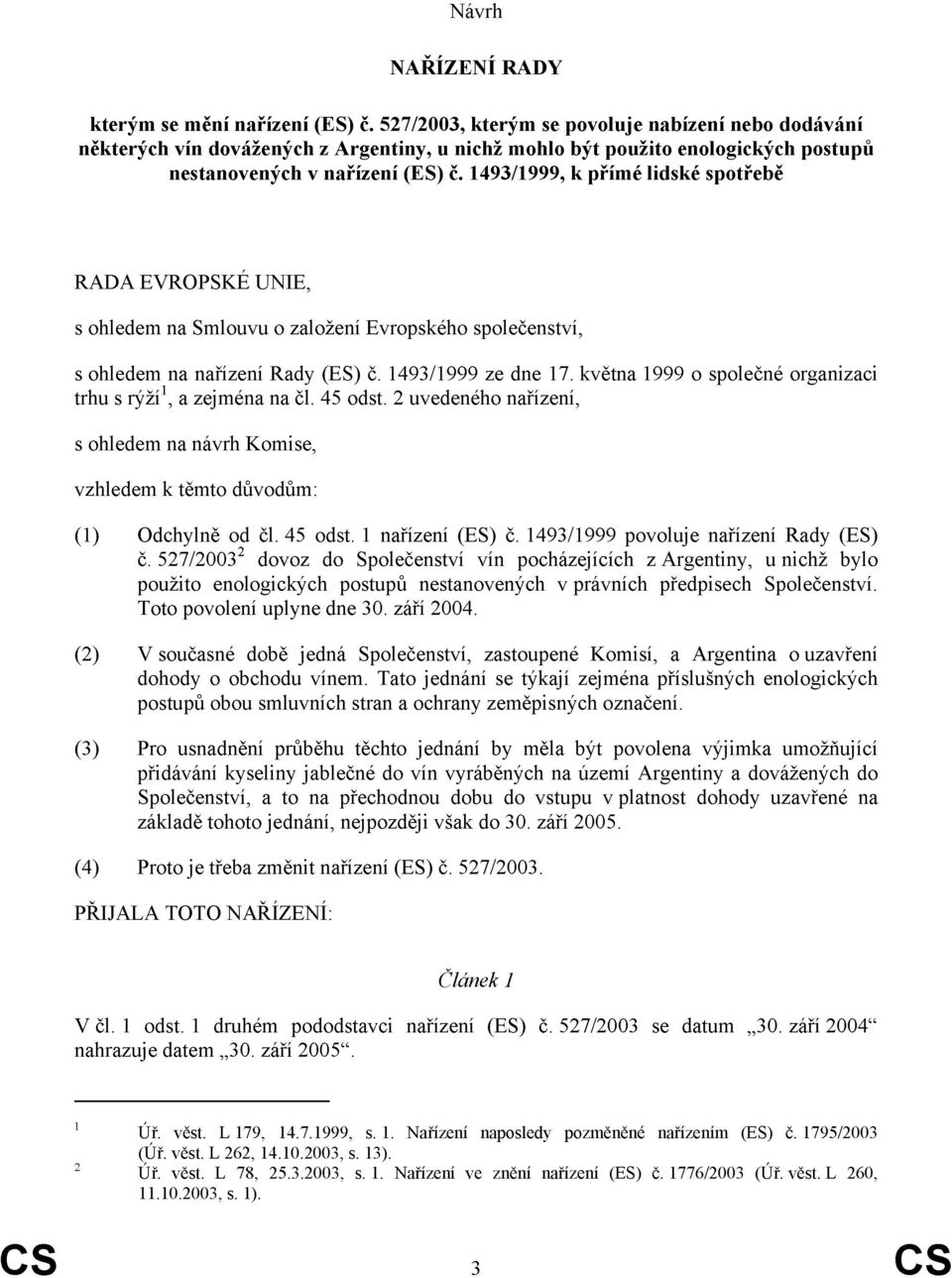 1493/1999, k přímé lidské spotřebě RADA EVROPSKÉ UNIE, s ohledem na Smlouvu o založení Evropského společenství, s ohledem na nařízení Rady (ES) č. 1493/1999 ze dne 17.