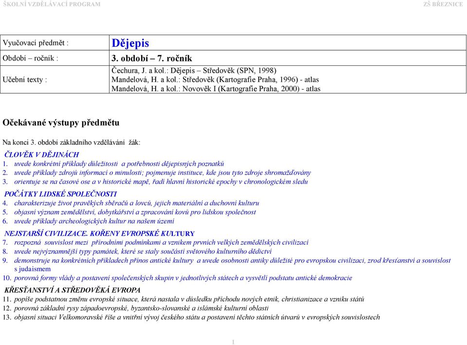uvede konkrétní příklady důležitosti a potřebnosti dějepisných poznatků 2. uvede příklady zdrojů informací o minulosti; pojmenuje instituce, kde jsou tyto zdroje shromažďovány 3.