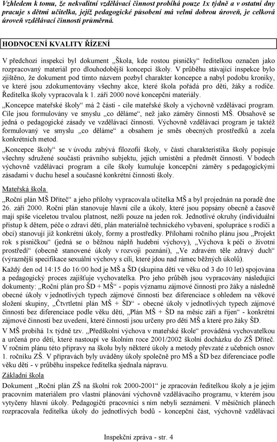 Vprůběhu stávající inspekce bylo zjištěno, že dokument pod tímto názvem pozbyl charakter koncepce a nabyl podobu kroniky, ve které jsou zdokumentovány všechny akce, které škola pořádá pro děti, žáky