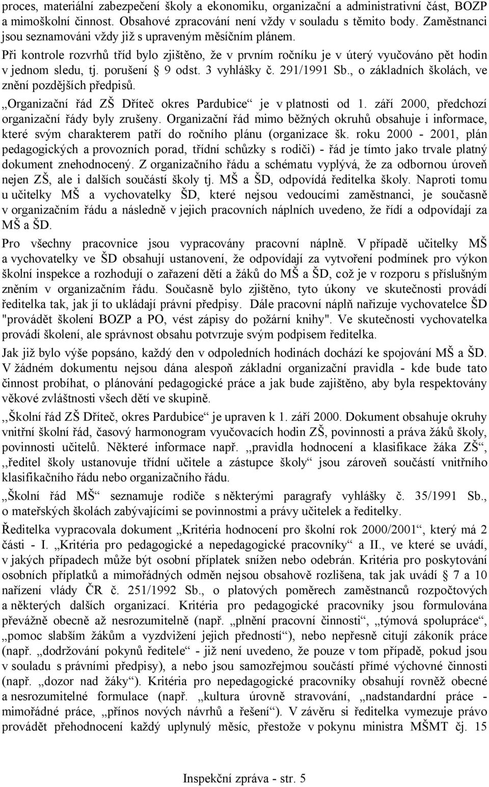 3 vyhlášky č. 291/1991 Sb., o základních školách, ve znění pozdějších předpisů. Organizační řád ZŠ Dříteč okres Pardubice je v platnosti od 1. září 2000, předchozí organizační řády byly zrušeny.