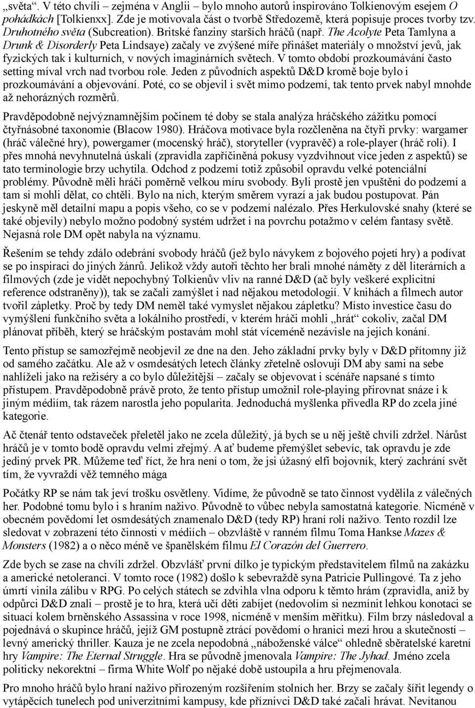 The Acolyte Peta Tamlyna a Drunk & Disorderly Peta Lindsaye) začaly ve zvýšené míře přinášet materiály o množství jevů, jak fyzických tak i kulturních, v nových imaginárních světech.