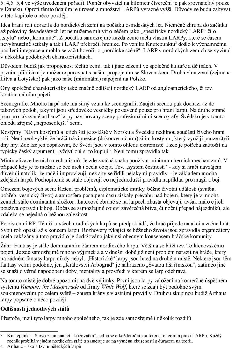 Nicméně zhruba do začátku až poloviny devadesátých let nemůžeme mluvit o něčem jako specifický nordický LARP či o stylu nebo komunitě.