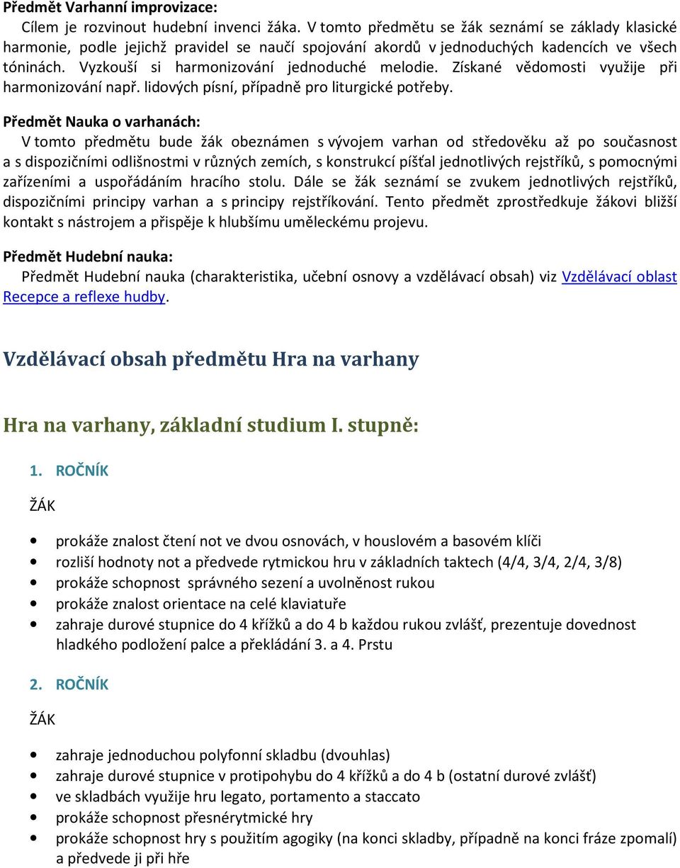 Získané vědomosti využije při harmonizování např. lidových písní, případně pro liturgické potřeby.