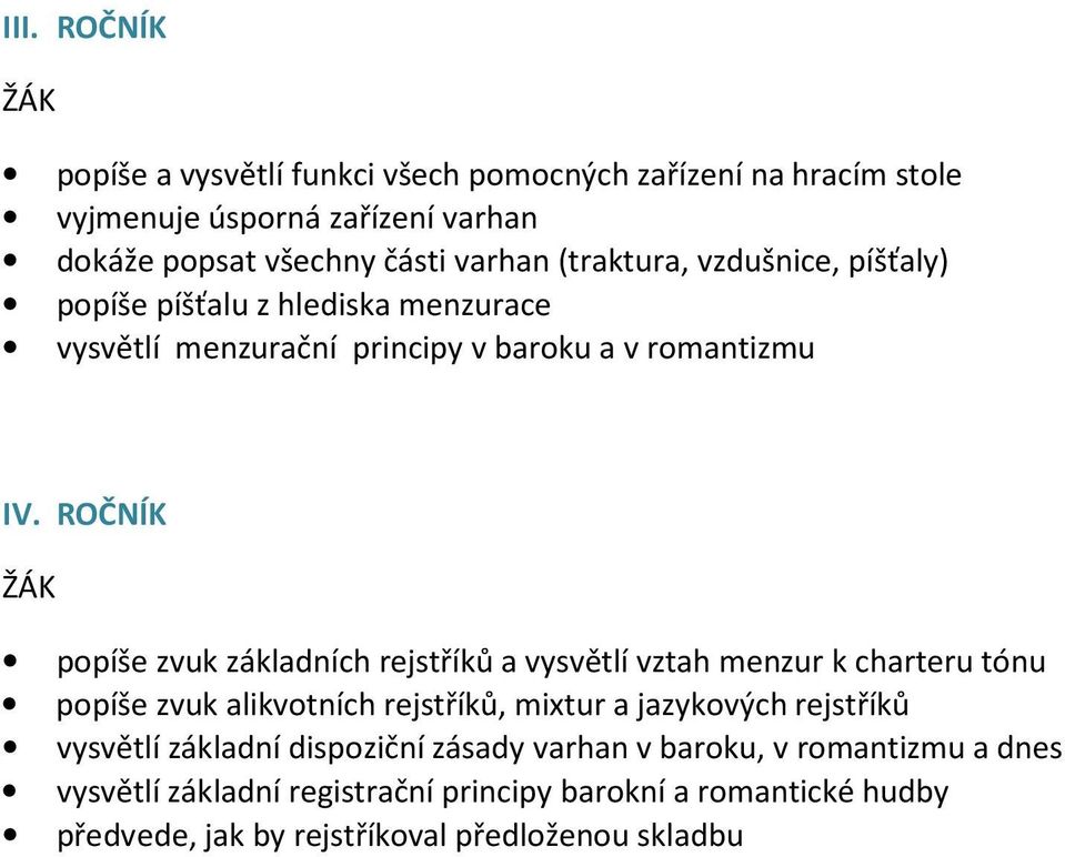 ROČNÍK popíše zvuk základních rejstříků a vysvětlí vztah menzur k charteru tónu popíše zvuk alikvotních rejstříků, mixtur a jazykových rejstříků