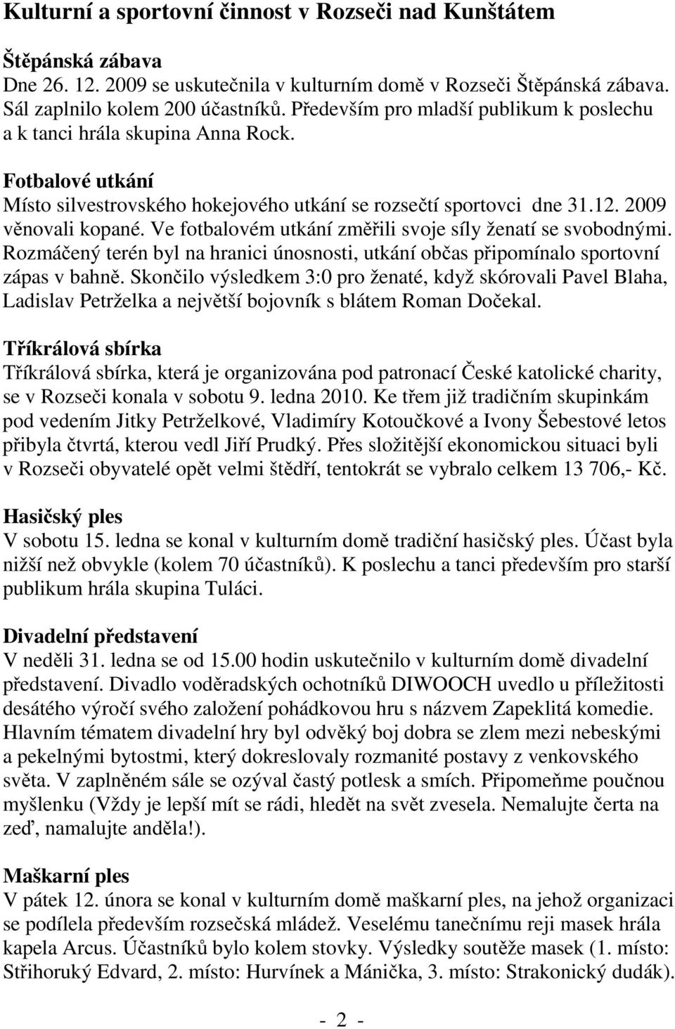 Ve fotbalovém utkání změřili svoje síly ženatí se svobodnými. Rozmáčený terén byl na hranici únosnosti, utkání občas připomínalo sportovní zápas v bahně.