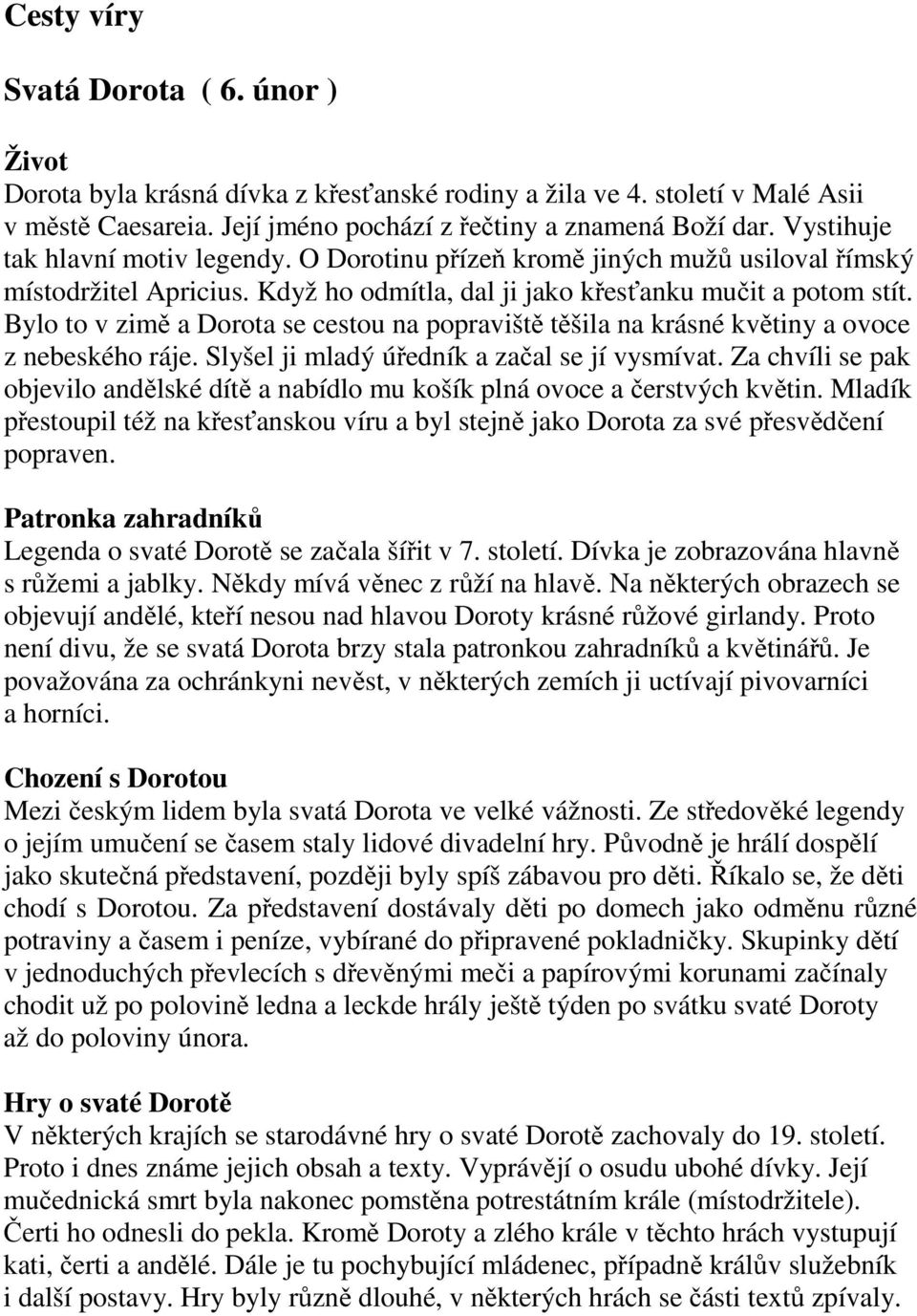 Bylo to v zimě a Dorota se cestou na popraviště těšila na krásné květiny a ovoce z nebeského ráje. Slyšel ji mladý úředník a začal se jí vysmívat.