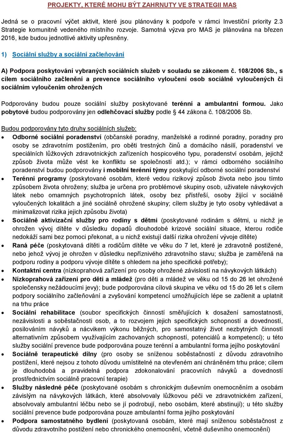 1) Sociální služby a sociální začleňování A) Podpora poskytování vybraných sociálních služeb v souladu se zákonem č. 108/2006 Sb.