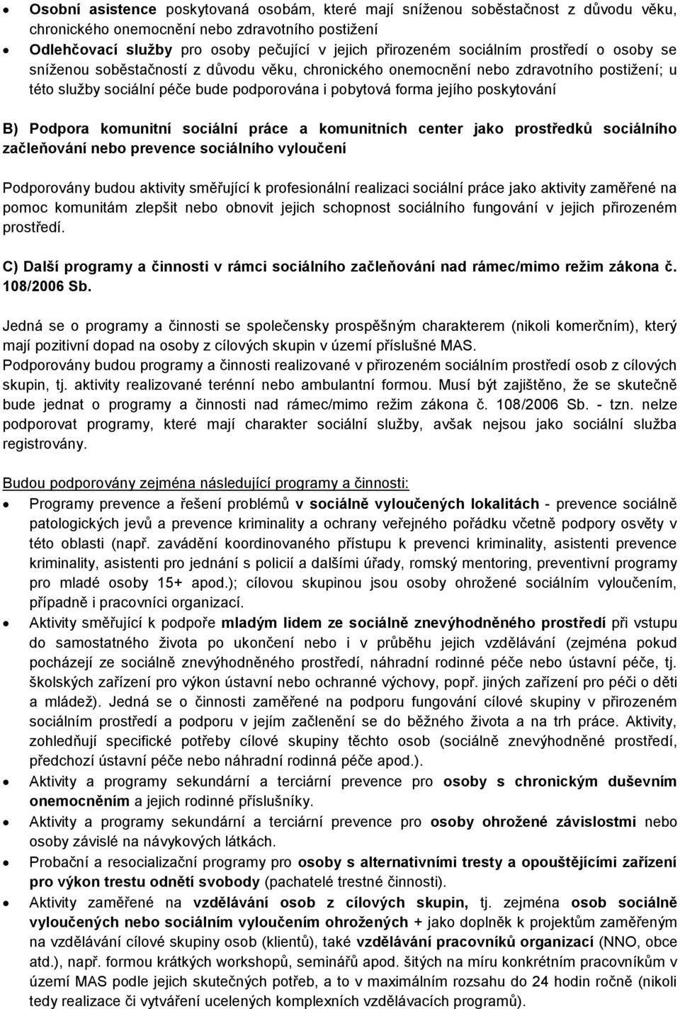 poskytování B) Podpora komunitní sociální práce a komunitních center jako prostředků sociálního začleňování nebo prevence sociálního vyloučení Podporovány budou aktivity směřující k profesionální