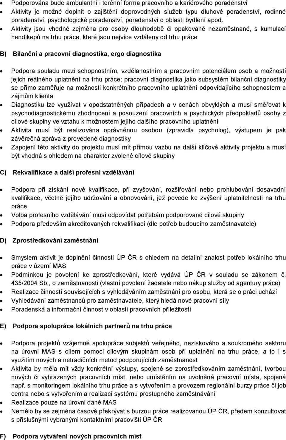 Aktivity jsou vhodné zejména pro osoby dlouhodobě či opakovaně nezaměstnané, s kumulací hendikepů na trhu práce, které jsou nejvíce vzdáleny od trhu práce B) Bilanční a pracovní diagnostika, ergo