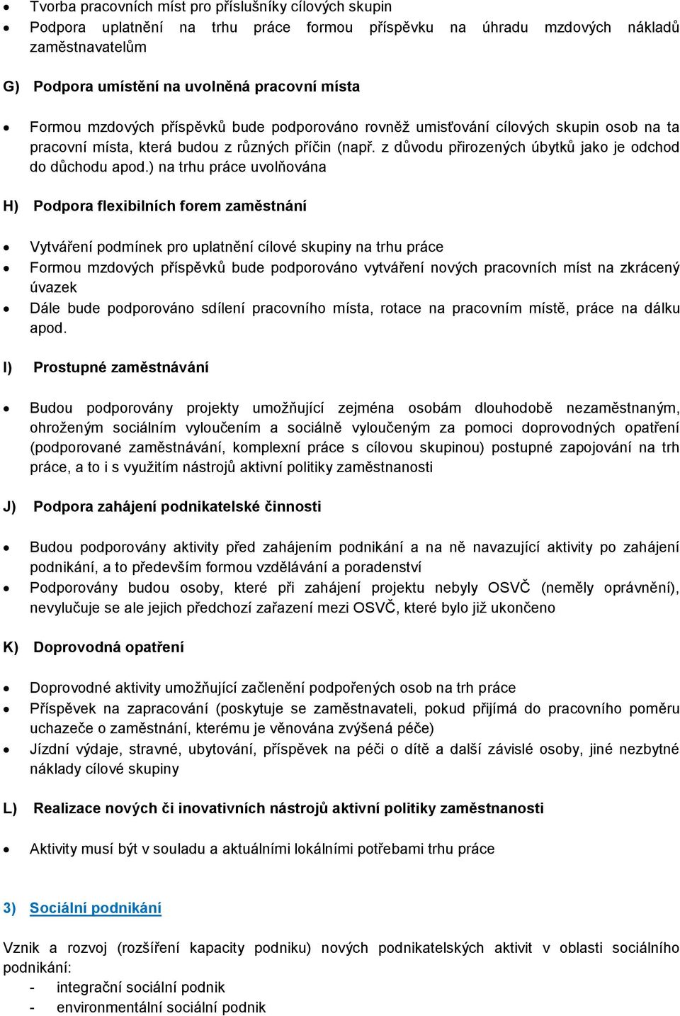 ) na trhu práce uvolňována H) Podpora flexibilních forem zaměstnání Vytváření podmínek pro uplatnění cílové skupiny na trhu práce Formou mzdových příspěvků bude podporováno vytváření nových