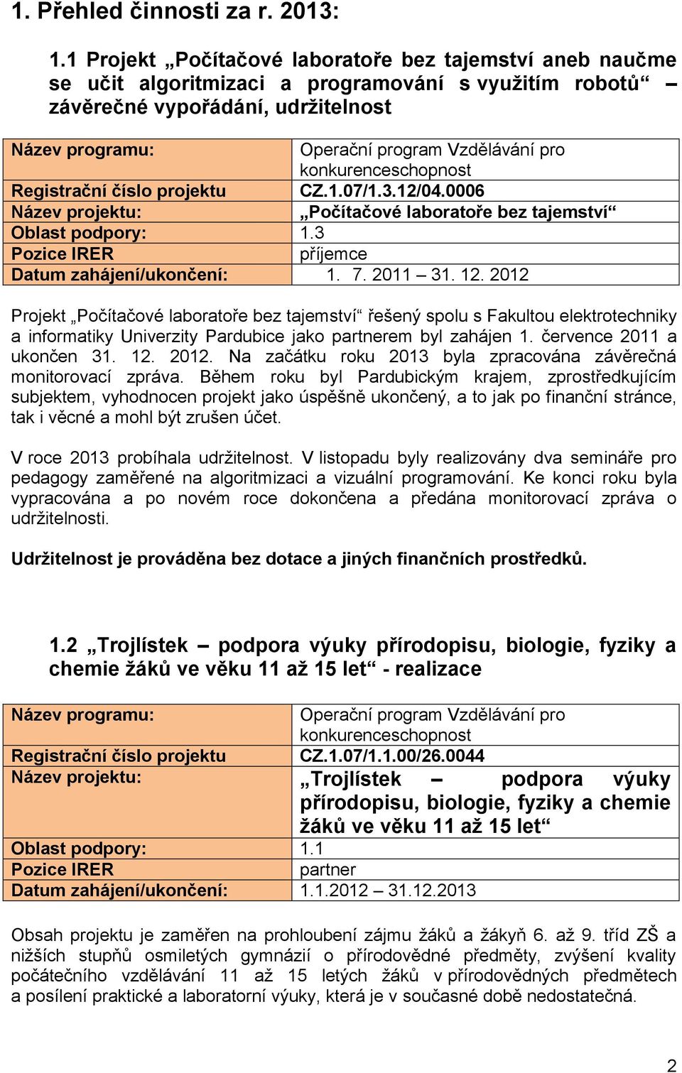 0006 Počítačové laboratoře bez tajemství Oblast podpory: 1.3 příjemce Datum zahájení/ukončení: 1. 7. 2011 31. 12.