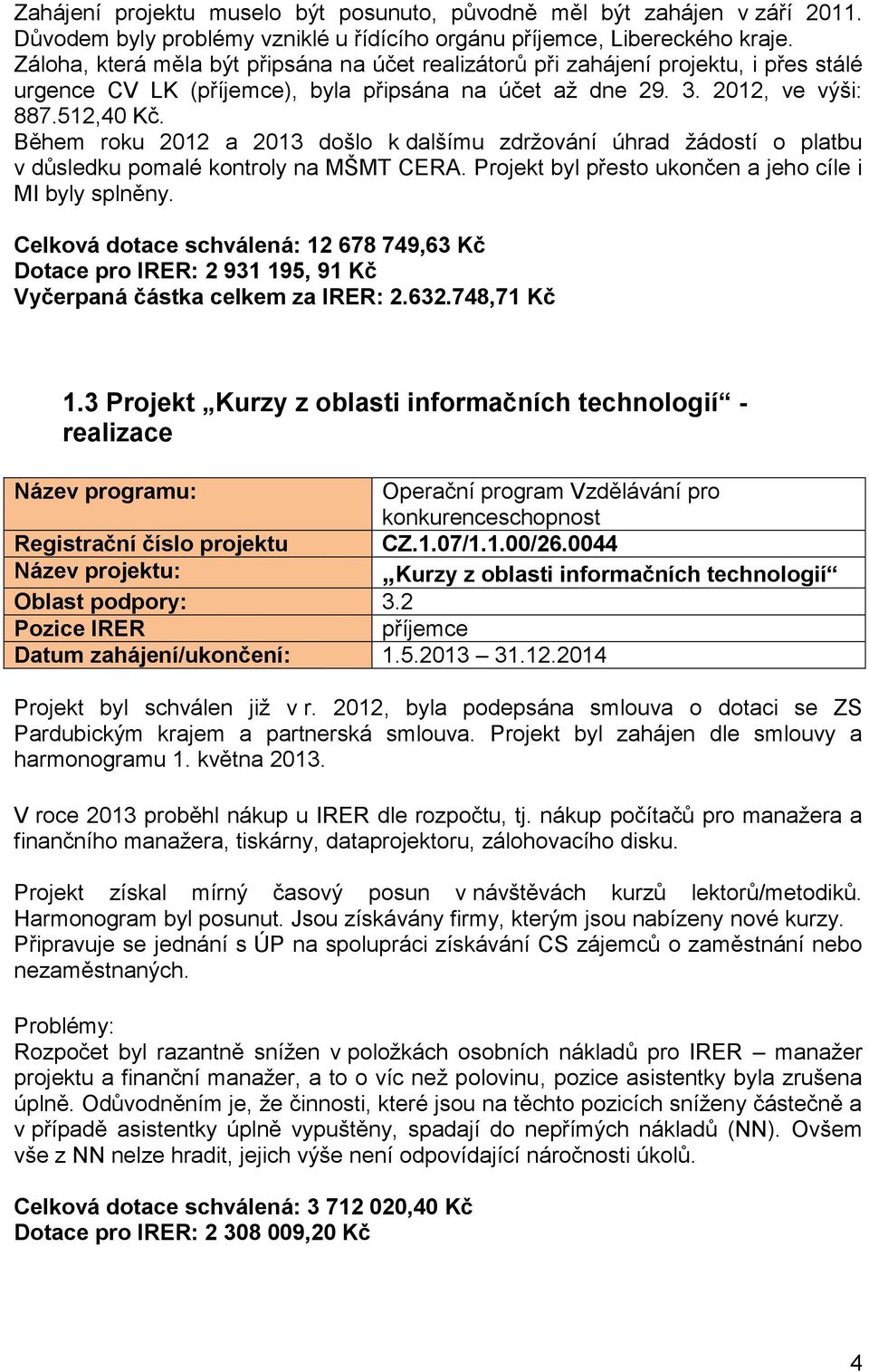 Během roku 2012 a 2013 došlo k dalšímu zdržování úhrad žádostí o platbu v důsledku pomalé kontroly na MŠMT CERA. Projekt byl přesto ukončen a jeho cíle i MI byly splněny.