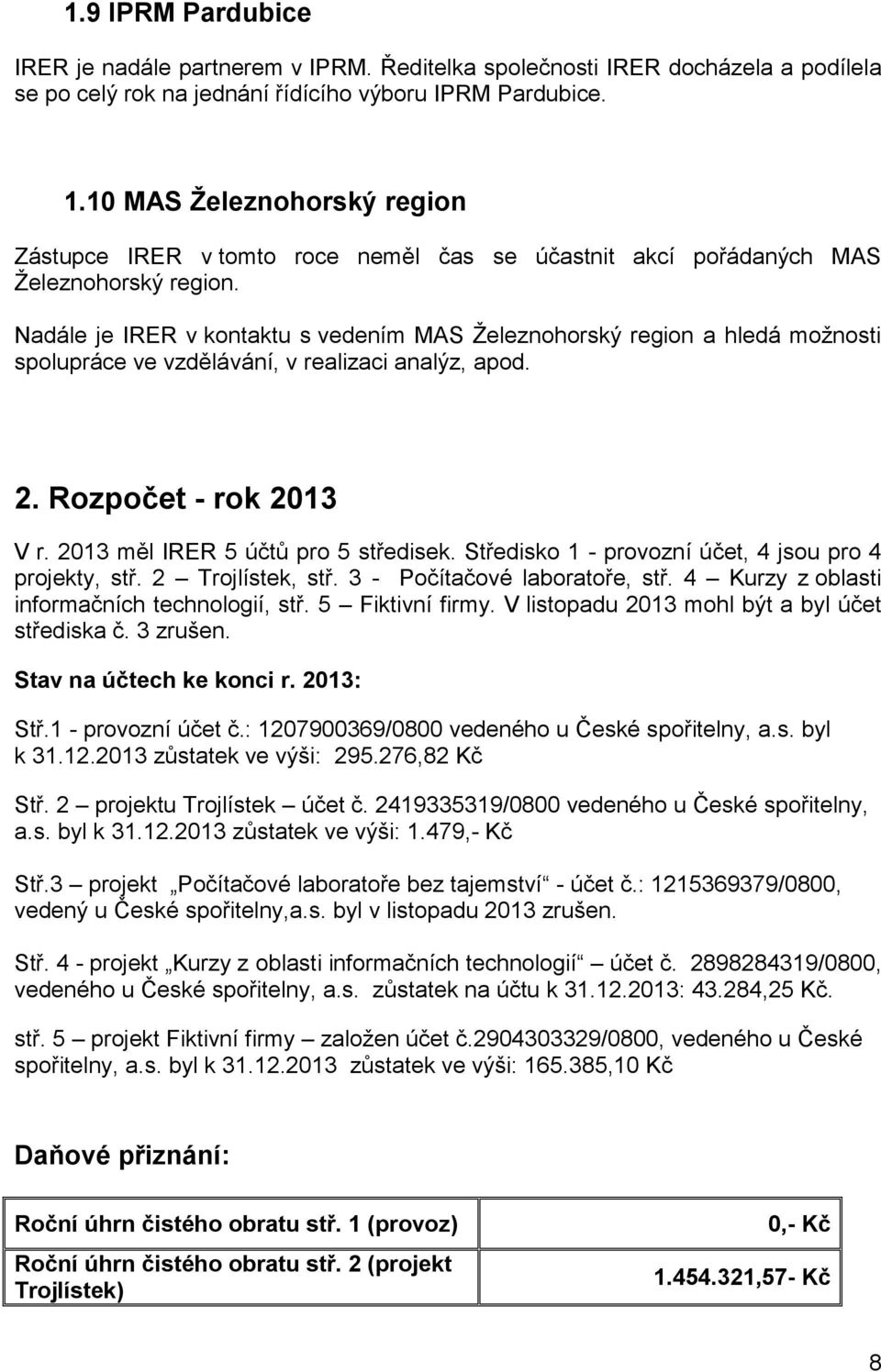 Nadále je IRER v kontaktu s vedením MAS Železnohorský region a hledá možnosti spolupráce ve vzdělávání, v realizaci analýz, apod. 2. Rozpočet - rok 2013 V r. 2013 měl IRER 5 účtů pro 5 středisek.