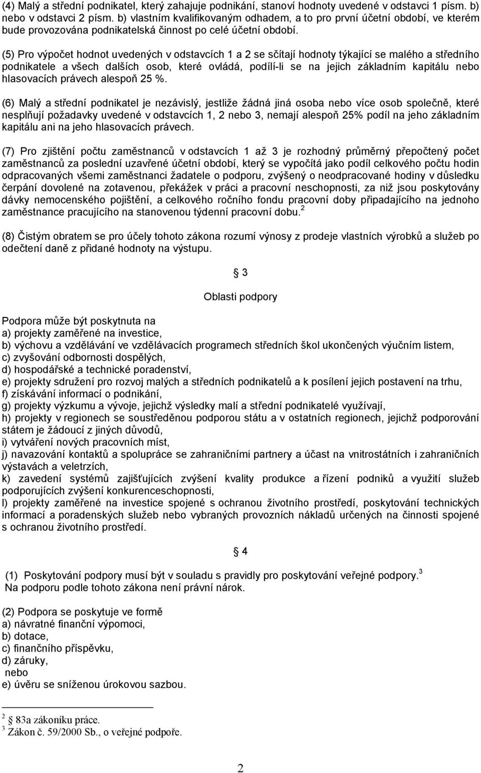 (5) Pro výpočet hodnot uvedených v odstavcích 1 a 2 se sčítají hodnoty týkající se malého a středního podnikatele a všech dalších osob, které ovládá, podílí-li se na jejich základním kapitálu nebo