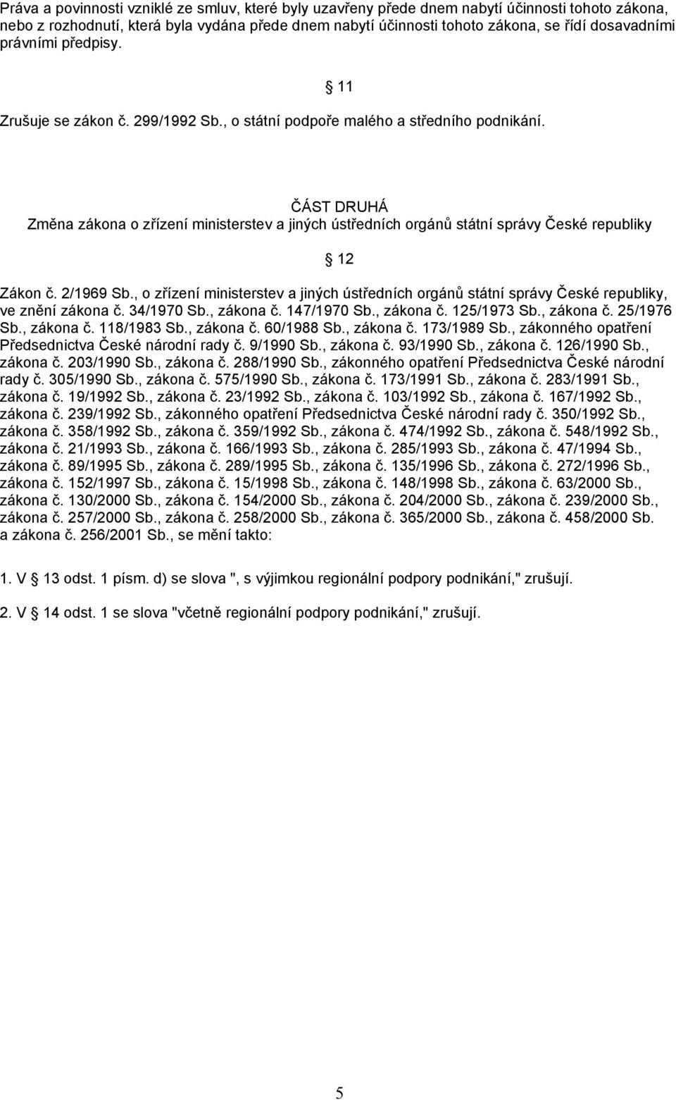 ČÁST DRUHÁ Změna zákona o zřízení ministerstev a jiných ústředních orgánů státní správy České republiky 12 Zákon č. 2/1969 Sb.