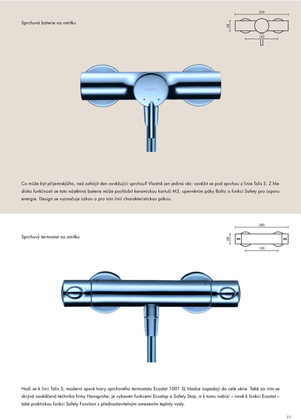 Design se vyznačuje úzkou a pro tuto linii charakteristickou pákou.