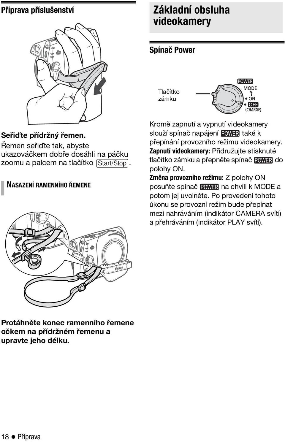 NASAZENÍ RAMENNÍHO ŘEMENE Kromě zapnutí a vypnutí videokamery slouží spínač napájení také k přepínání provozního režimu videokamery.