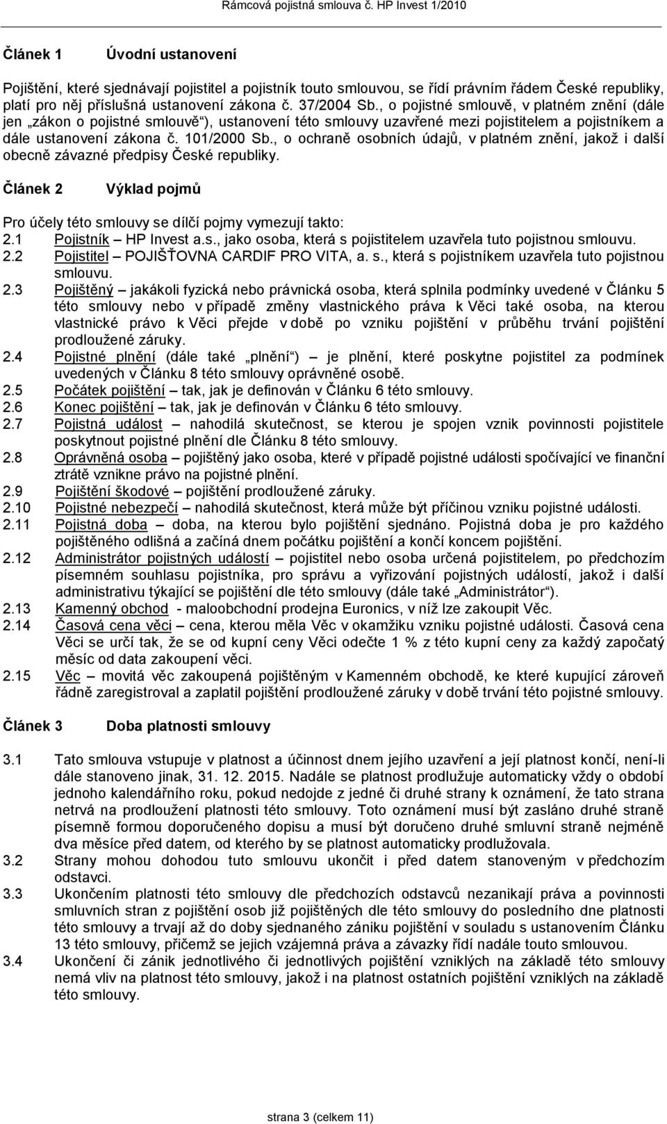 , o ochraně osobních údajů, v platném znění, jakož i další obecně závazné předpisy České republiky. Článek 2 Výklad pojmů Pro účely této smlouvy se dílčí pojmy vymezují takto: 2.