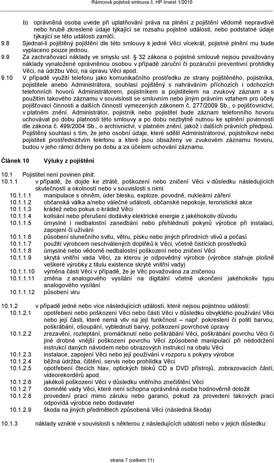 32 zákona o pojistné smlouvě nejsou považovány náklady vynaložené oprávněnou osobou v případě záruční či pozáruční preventivní prohlídky Věci, na údržbu Věci, na úpravu Věci apod. 9.