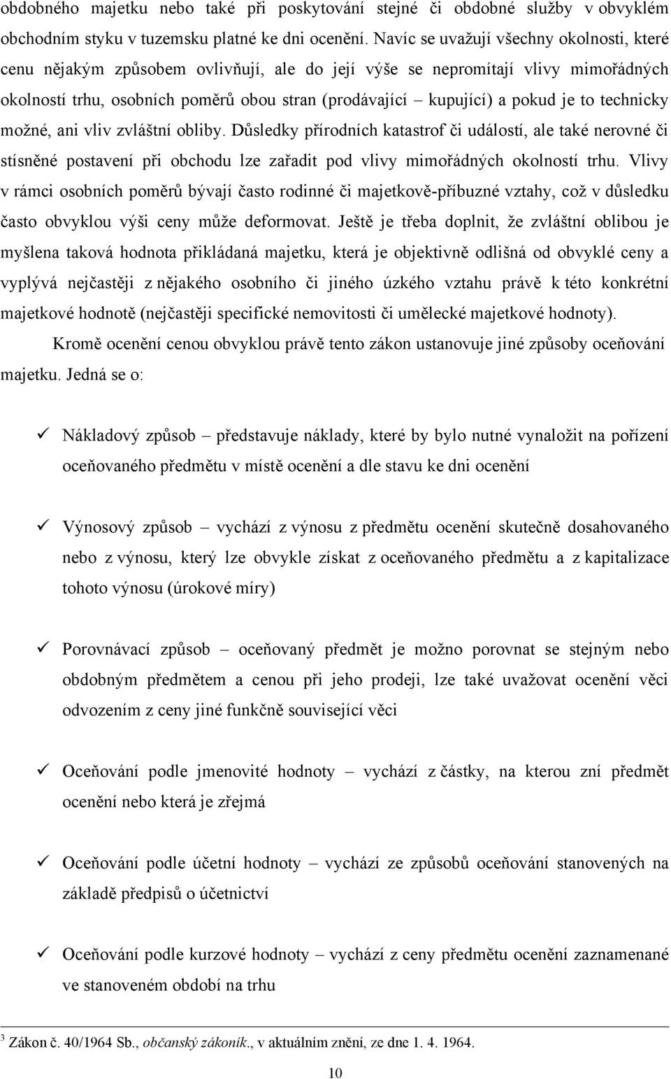 je to technicky moţné, ani vliv zvláštní obliby. Důsledky přírodních katastrof či událostí, ale také nerovné či stísněné postavení při obchodu lze zařadit pod vlivy mimořádných okolností trhu.