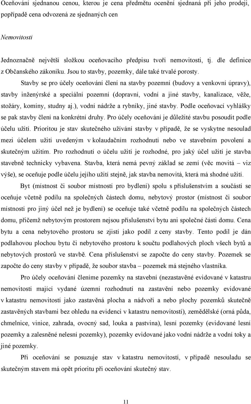 Stavby se pro účely oceňování člení na stavby pozemní (budovy a venkovní úpravy), stavby inţenýrské a speciální pozemní (dopravní, vodní a jiné stavby, kanalizace, věţe, stoţáry, komíny, studny aj.