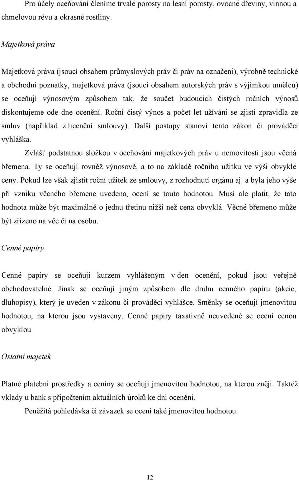 oceňují výnosovým způsobem tak, ţe součet budoucích čistých ročních výnosů diskontujeme ode dne ocenění.