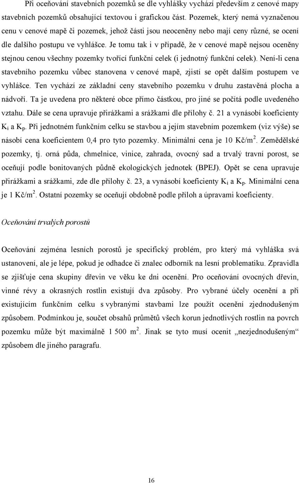 Je tomu tak i v případě, ţe v cenové mapě nejsou oceněny stejnou cenou všechny pozemky tvořící funkční celek (i jednotný funkční celek).