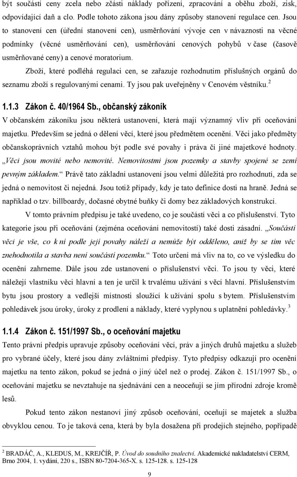 moratorium. Zboţí, které podléhá regulaci cen, se zařazuje rozhodnutím příslušných orgánů do seznamu zboţí s regulovanými cenami. Ty jsou pak uveřejněny v Cenovém věstníku. 2 1.1.3 Zákon č.