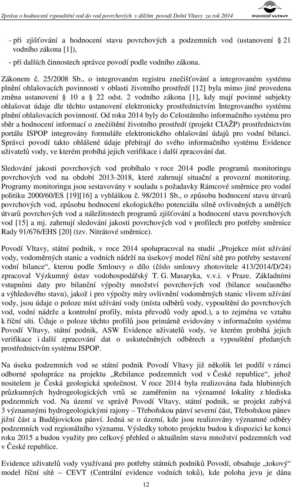 , o integrovaném registru znečišťování a integrovaném systému plnění ohlašovacích povinností v oblasti životního prostředí [12] byla mimo jiné provedena změna ustanovení 10 a 22 odst.