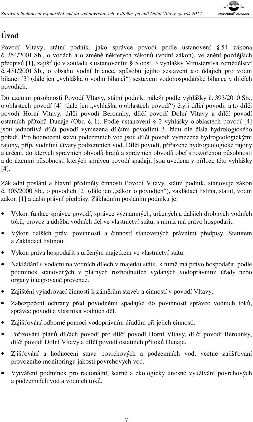 , o obsahu vodní bilance, způsobu jejího sestavení a o údajích pro vodní bilanci [3] (dále jen vyhláška o vodní bilanci ) sestavení vodohospodářské bilance v dílčích povodích.