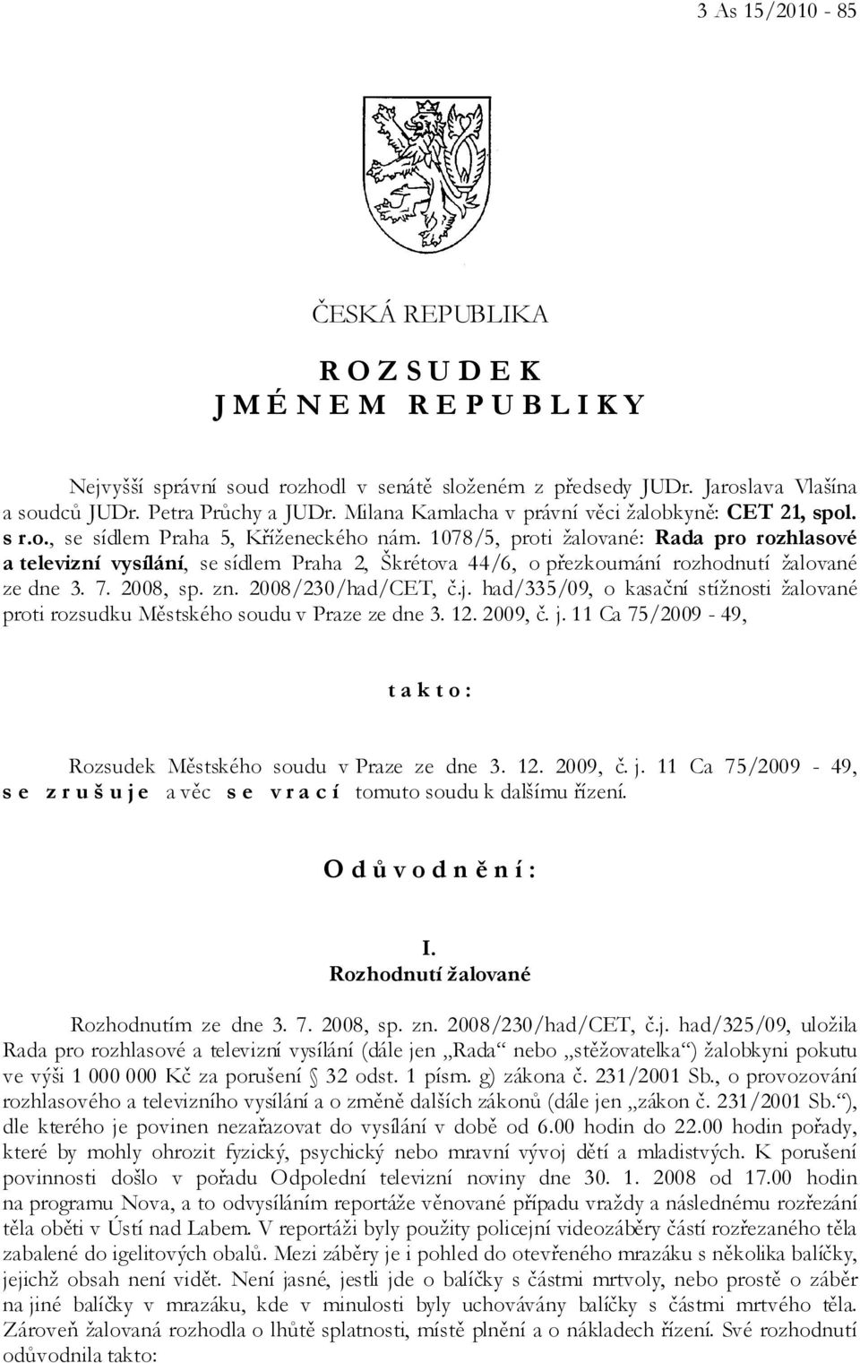 1078/5, proti žalované: Rada pro rozhlasové a televizní vysílání, se sídlem Praha 2, Škrétova 44/6, o přezkoumání rozhodnutí žalované ze dne 3. 7. 2008, sp. zn. 2008/230/had/CET, č.j.