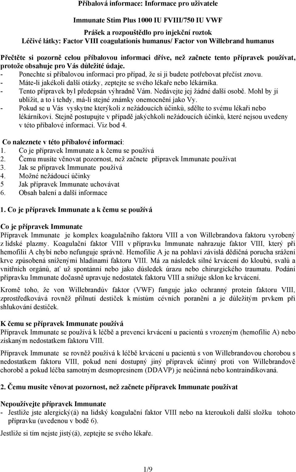 - Ponechte si příbalovou informaci pro případ, že si ji budete potřebovat přečíst znovu. - Máte-li jakékoli další otázky, zeptejte se svého lékaře nebo lékárníka.