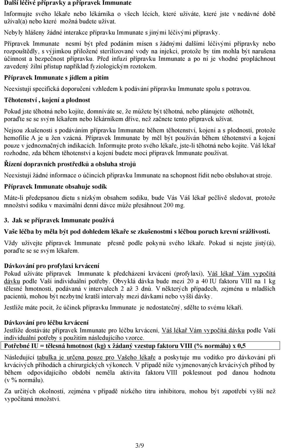 Přípravek Immunate nesmí být před podáním mísen s žádnými dalšími léčivými přípravky nebo rozpouštědly, s výjimkou přiložené sterilizované vody na injekci, protože by tím mohla být narušena účinnost