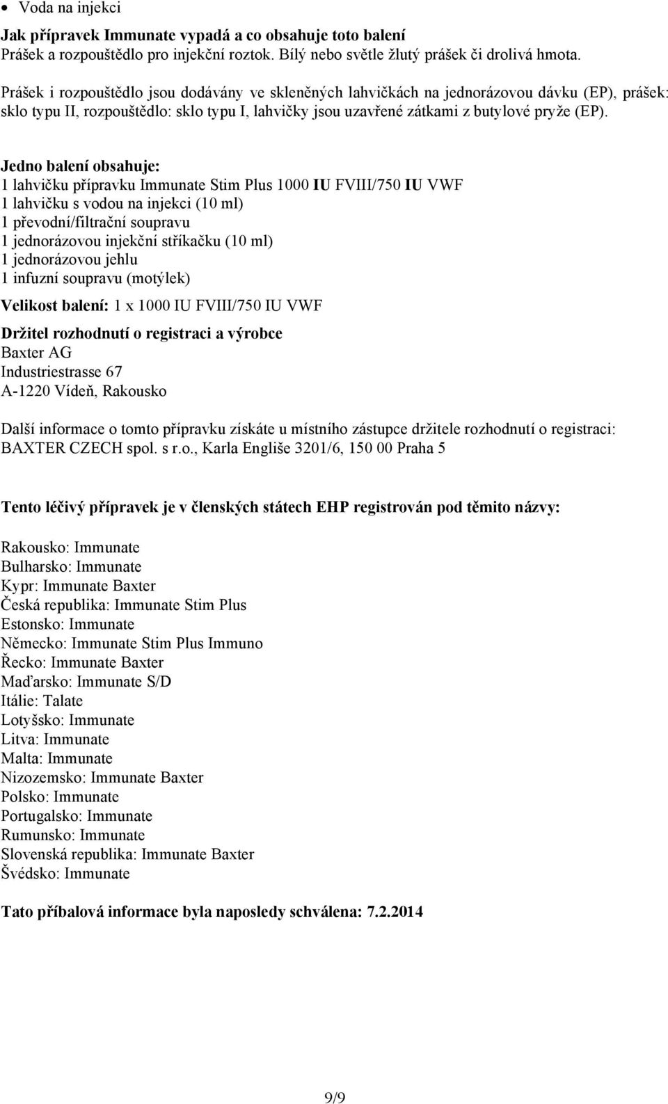 Jedno balení obsahuje: 1 lahvičku přípravku Immunate Stim Plus 1000 IU FVIII/750 IU VWF 1 lahvičku s vodou na injekci (10 ml) 1 převodní/filtrační soupravu 1 jednorázovou injekční stříkačku (10 ml) 1