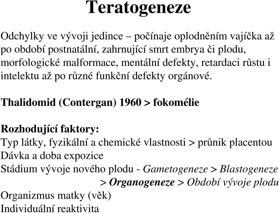 Thalidomid (Contergan) 1960 > fokomélie Rozhodující faktory: Typ látky, fyzikální a chemické vlastnosti > průnik placentou Dávka a