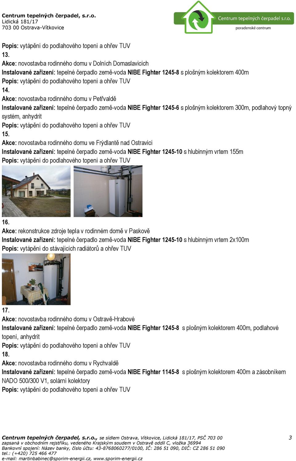 Akce: rekonstrukce zdroje tepla v rodinném domě v Paskově Instalované zařízení: tepelné čerpadlo země-voda NIBE Fighter 1245-10 s hlubinným vrtem 2x100m 17.