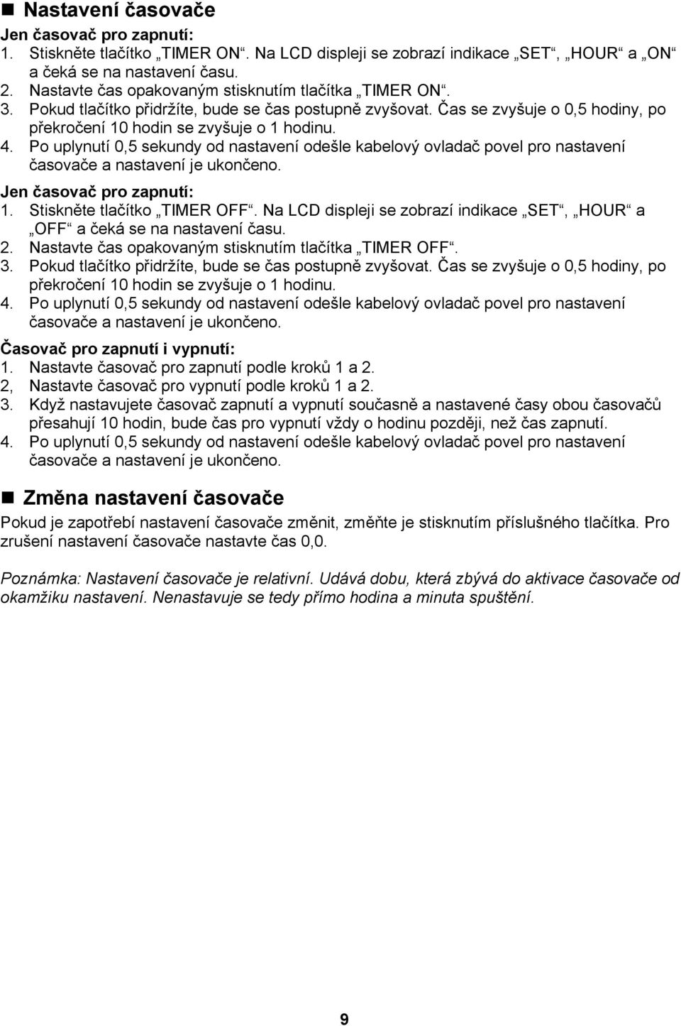 Po uplynutí 0,5 sekundy od nastavení odešle kabelový ovladač povel pro nastavení časovače a nastavení je ukončeno. Jen časovač pro zapnutí: 1. Stiskněte tlačítko TIMER OFF.