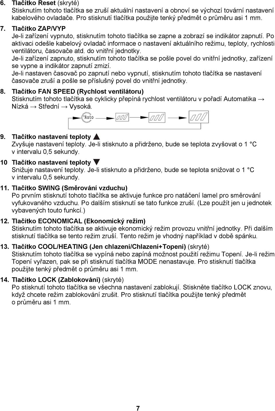 Po aktivaci odešle kabelový ovladač informace o nastavení aktuálního režimu, teploty, rychlosti ventilátoru, časovače atd. do vnitřní jednotky.