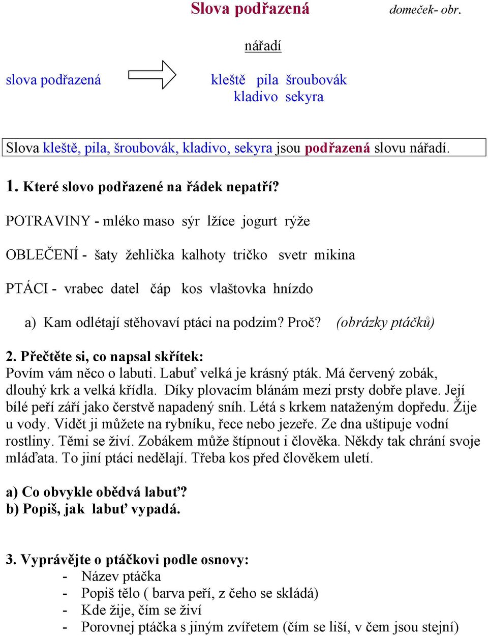 POTRAVINY - mléko maso sýr lţíce jogurt rýţe OBLEČENÍ - šaty ţehlička kalhoty tričko svetr mikina PTÁCI - vrabec datel čáp kos vlaštovka hnízdo a) Kam odlétají stěhovaví ptáci na podzim? Proč?