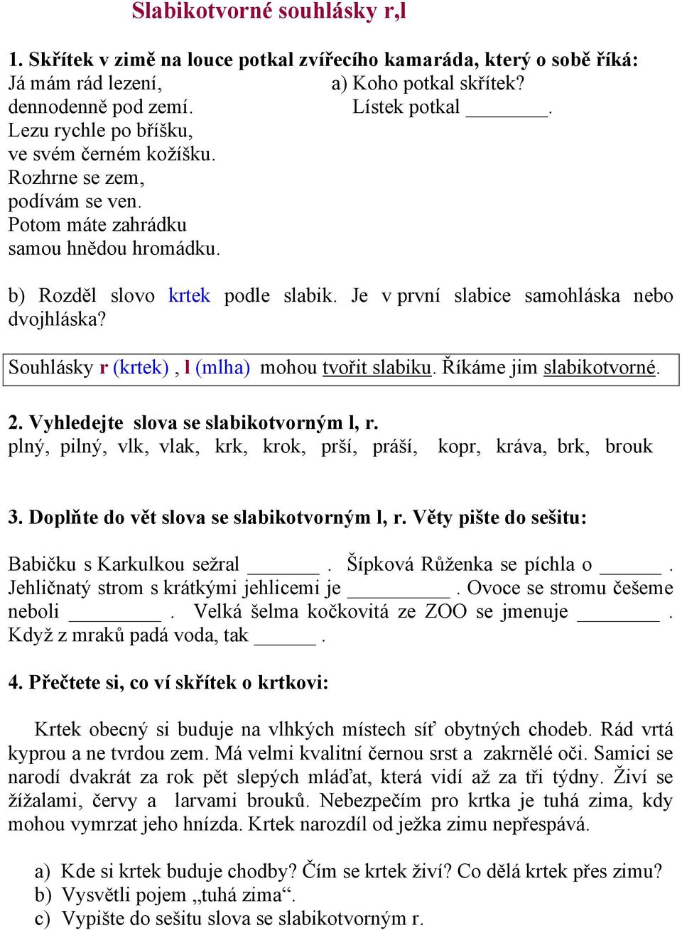 Je v první slabice samohláska nebo dvojhláska? Souhlásky r (krtek), l (mlha) mohou tvořit slabiku. Říkáme jim slabikotvorné. 2. Vyhledejte slova se slabikotvorným l, r.