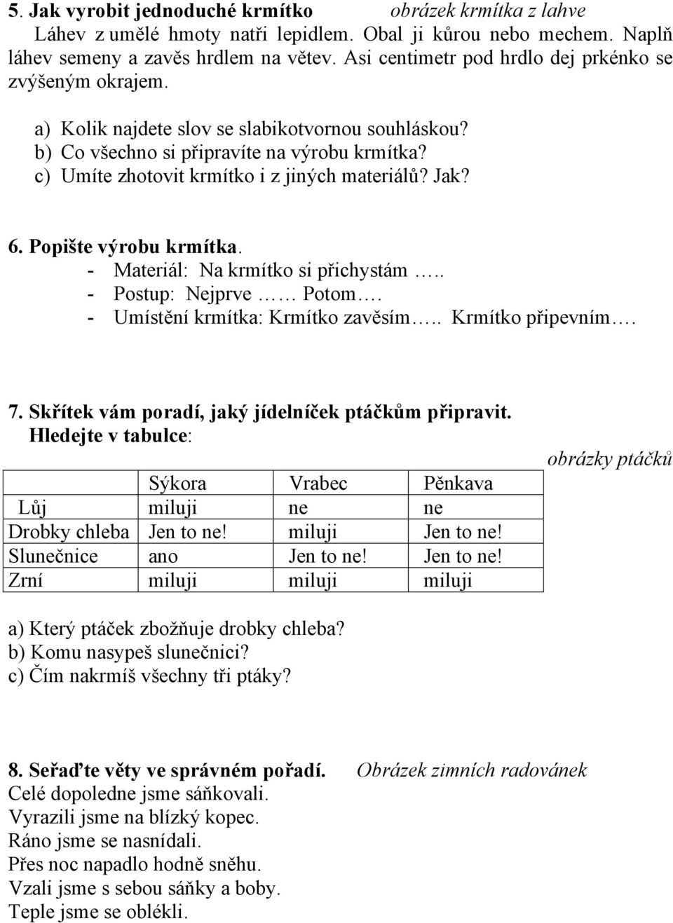 c) Umíte zhotovit krmítko i z jiných materiálů? Jak? 6. Popište výrobu krmítka. - Materiál: Na krmítko si přichystám.. - Postup: Nejprve Potom. - Umístění krmítka: Krmítko zavěsím.. Krmítko připevním.